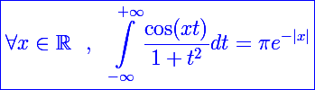 \blue\Large\boxed{\forall x\in\mathbb R~~,~~\int_{-\infty}^{+\infty}\frac{\cos(xt)}{1+t^2}dt=\pi e^{-|x|}}